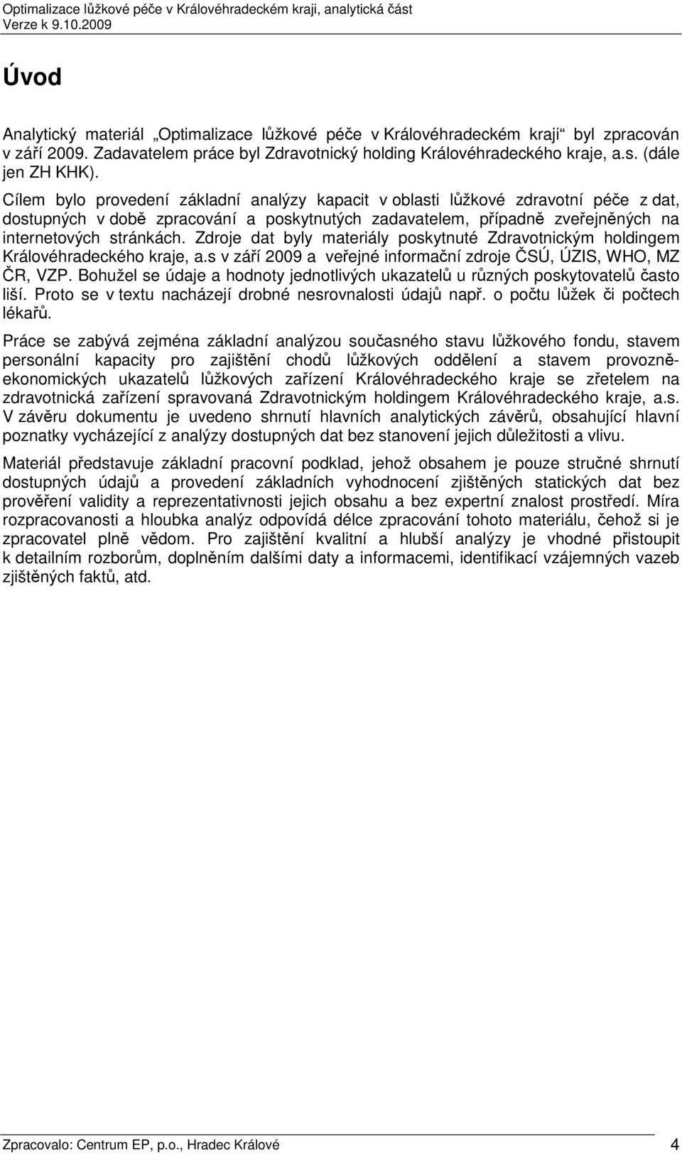 Zdroje dat byly materiály poskytnuté Zdravotnickým holdingem Královéhradeckého kraje, a.s v září 2009 a veřejné informační zdroje ČSÚ, ÚZIS, WHO, MZ ČR, VZP.