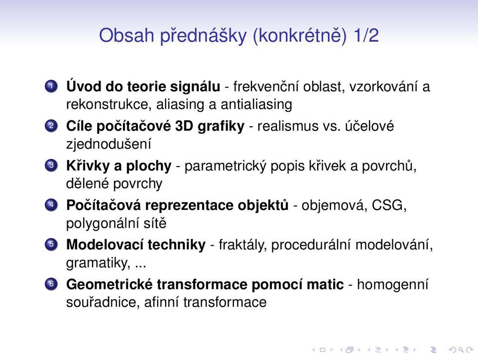 účelové zjednodušení 3 Křivky a plochy - parametrický popis křivek a povrchů, dělené povrchy 4 Počítačová reprezentace