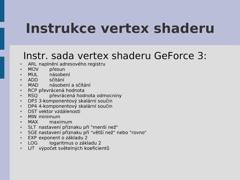 převrácená hodnota RSQ převrácená hodnota odmocniny DP3 3-komponentový skalární součin DP4 4-komponentový skalární součin DST