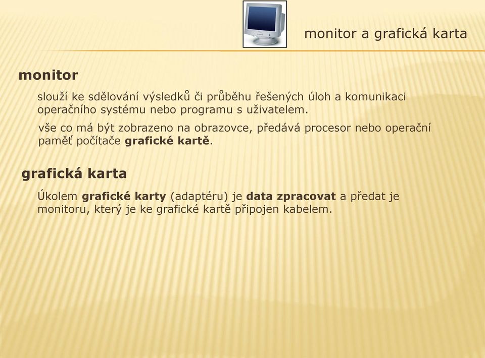 vše co má být zobrazeno na obrazovce, předává procesor nebo operační paměť počítače grafické