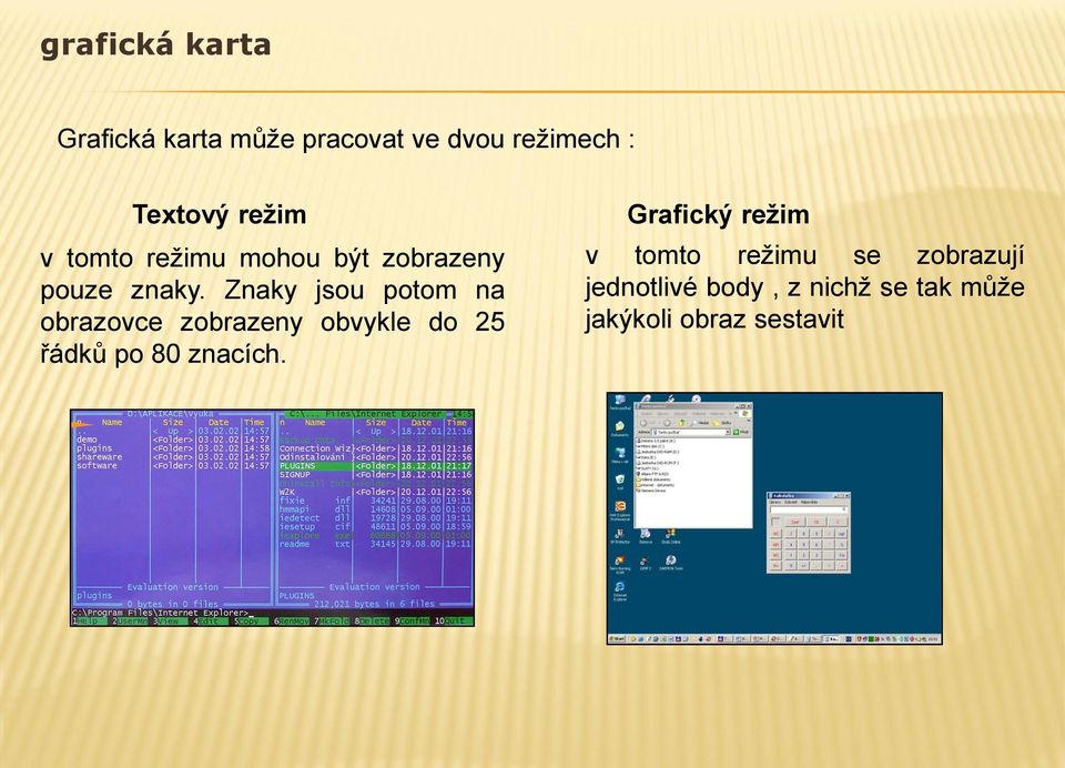 Znaky jsou potom na obrazovce zobrazeny obvykle do 25 řádků po 80 znacích.