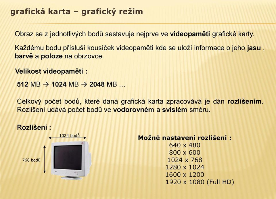 Velikost videopaměti : 512 MB 1024 MB 2048 MB Celkový počet bodů, které daná grafická karta zpracovává je dán rozlišením.