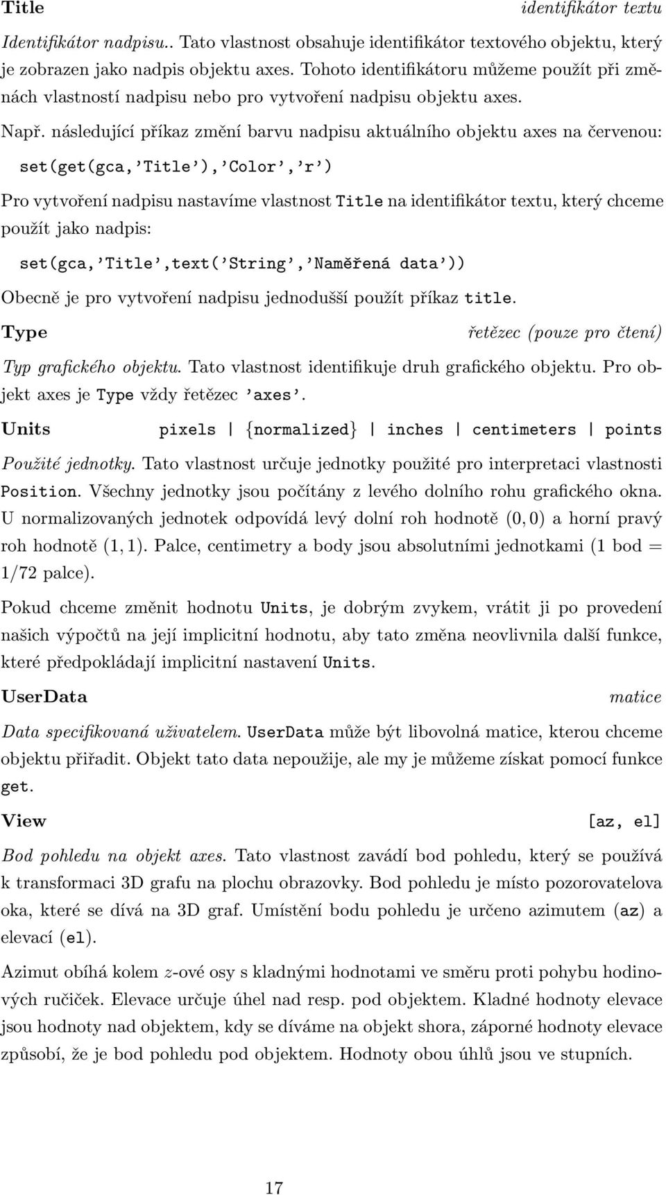 následující příkaz změní barvu nadpisu aktuálního objektu axes na červenou: set(get(gca, Title ), Color, r ) Pro vytvoření nadpisu nastavíme vlastnost Title na identifikátor textu, který chceme