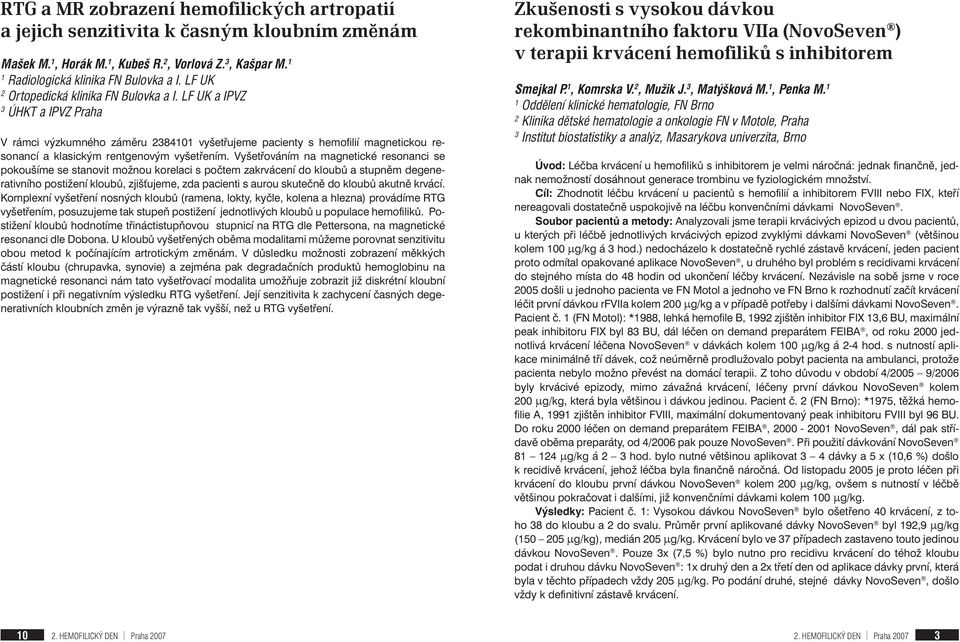 Vyšetřováním na magnetické resonanci se pokoušíme se stanovit možnou korelaci s počtem zakrvácení do kloubů a stupněm degenerativního postižení kloubů, zjišťujeme, zda pacienti s aurou skutečně do