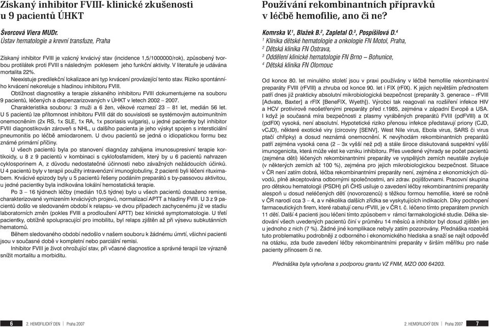 aktivity. V literatuře je udávána mortalita %. Neexistuje predilekční lokalizace ani typ krvácení provázející tento stav. Riziko spontánního krvácení nekoreluje s hladinou inhibitoru FVIII.