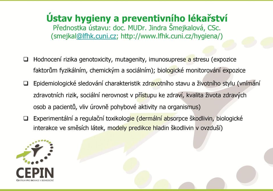 cz/hygiena/) Hodnocení rizika genotoxicity, mutagenity, imunosuprese a stresu (expozice faktorům fyzikálním, chemickým a sociálním); biologické monitorování expozice