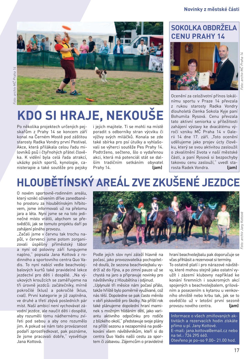 K vidění byla celá řada atrakcí, ukázky psích sportů, kynologie, canisterapie a také soutěže pro pejsky i jejich majitele.