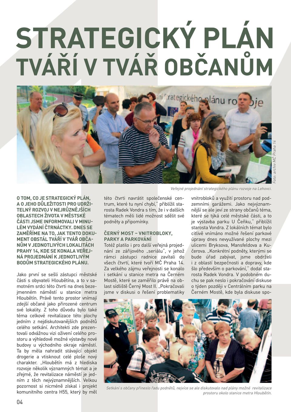 DNES SE ZAMĚŘÍME NA TO, JAK TENTO DOKU- MENT OBSTÁL TVÁŘÍ V TVÁŘ OBČA- NŮM V JEDNOTLIVÝCH LOKALITÁCH PRAHY 14, KDE SE KONALA VEŘEJ- NÁ PROJEDNÁNÍ K JEDNOTLIVÝM BODŮM STRATEGICKÉHO PLÁNU.