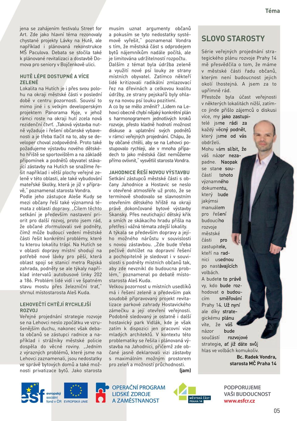 HUTĚ LÉPE DOSTUPNÉ A VÍCE ZELENÉ Lokalita na Hutích je i přes svou polohu na okraji městské části v poslední době v centru pozornosti.