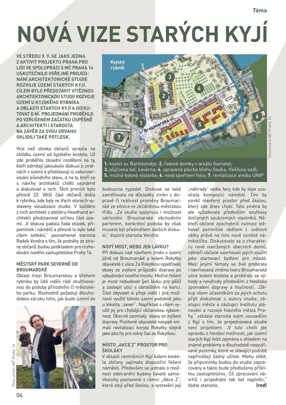 CÍLEM BYLO PŘEDSTAVIT VÍTĚZNOU ARCHITEKTONICKOU STUDII ROZVOJE ÚZEMÍ U KYJSKÉHO RYBNÍKA A OBLASTI STARÝCH KYJÍ A DISKU- TOVAT O NÍ.