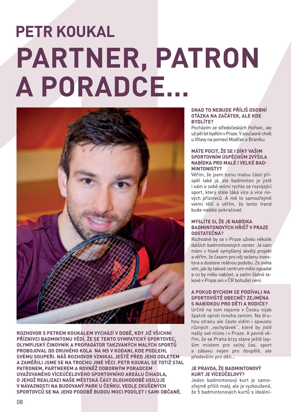 Věřím, že jsem tomu malou částí přispěl také já, ale badminton je jistě i sám o sobě velmi rychle se rozvíjející sport, který stále láká více a více nových příznivců.