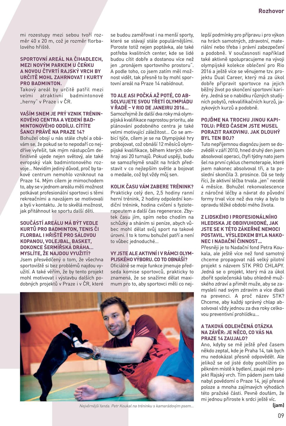 Takový areál by určitě patřil mezi velmi atraktivní badmintonové herny v Praze i v ČR. VAŠÍM SNEM JE PRÝ VZNIK TRÉNIN- KOVÉHO CENTRA A VEDENÍ BAD- MINTONOVÉHO ODDÍLU. CÍTÍTE ŠANCI PRÁVĚ NA PRAZE 14?