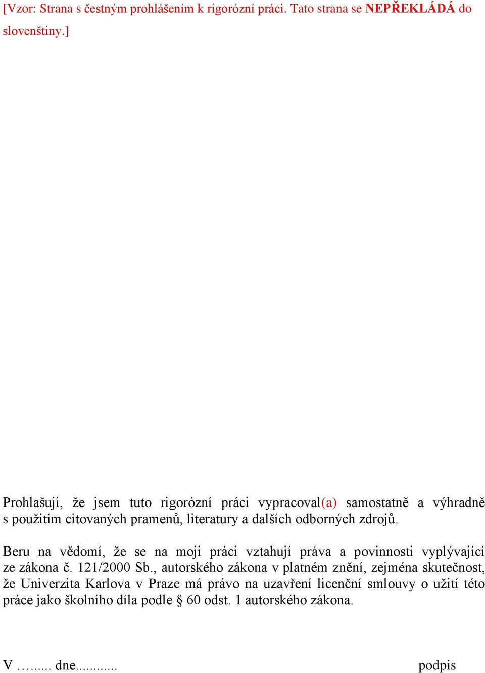 zdrojů. Beru na vědomí, že se na moji práci vztahují práva a povinnosti vyplývající ze zákona č. 121/2000 Sb.