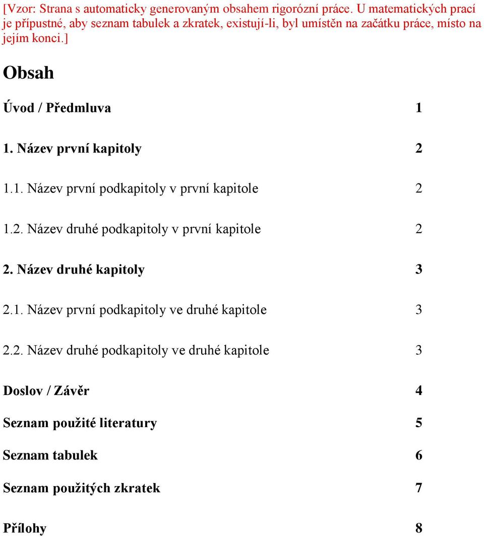 ] Obsah Úvod / Předmluva 1 1. Název první kapitoly 2 1.1. Název první podkapitoly v první kapitole 2 1.2. Název druhé podkapitoly v první kapitole 2 2.