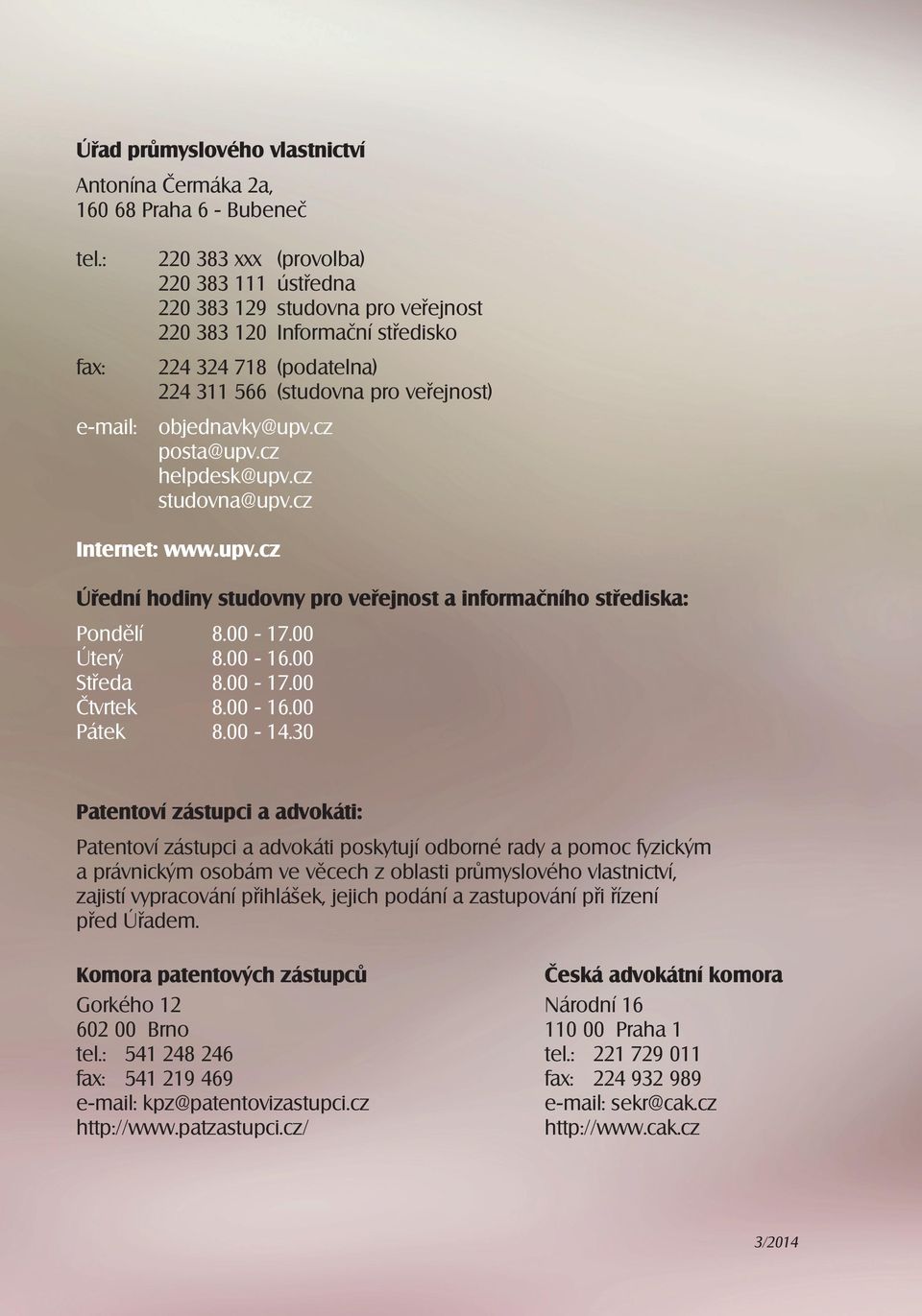 objednavky@upv.cz posta@upv.cz helpdesk@upv.cz studovna@upv.cz Internet: www.upv.cz Úřední hodiny studovny pro veřejnost a informačního střediska: Pondělí 8.00-17.00 Úterý 8.00-16.00 Středa 8.00-17.00 Čtvrtek 8.