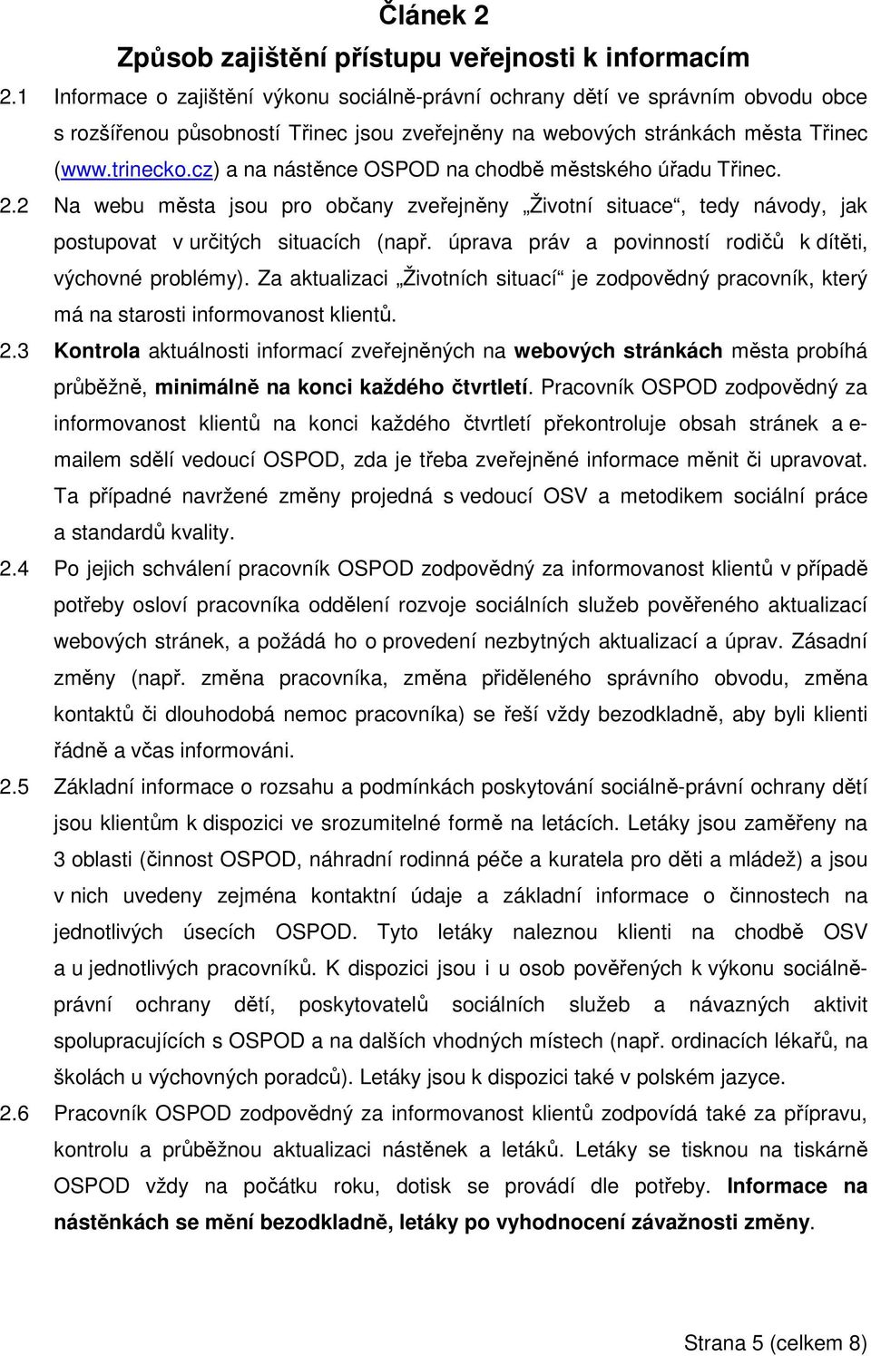 cz) a na nástěnce OSPOD na chodbě městského úřadu Třinec. 2.2 Na webu města jsou pro občany zveřejněny Životní situace, tedy návody, jak postupovat v určitých situacích (např.