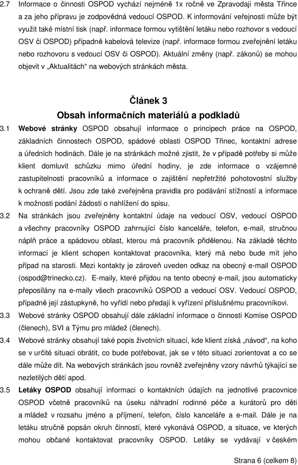 Aktuální změny (např. zákonů) se mohou objevit v Aktualitách na webových stránkách města. Článek 3 Obsah informačních materiálů a podkladů 3.