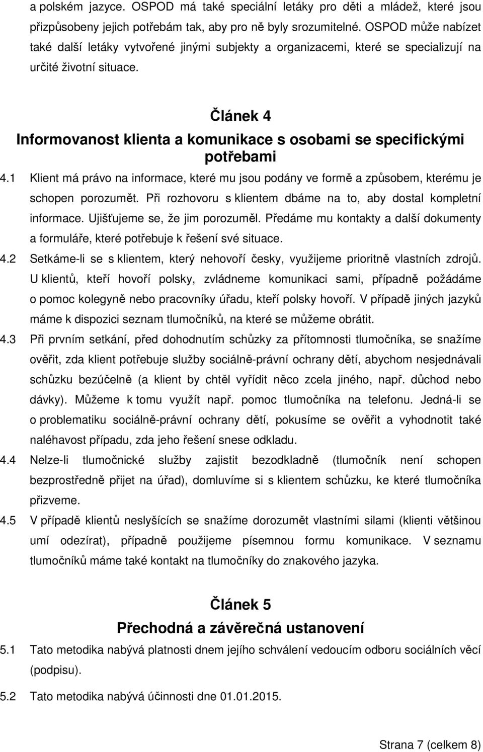 Článek 4 Informovanost klienta a komunikace s osobami se specifickými potřebami 4.1 Klient má právo na informace, které mu jsou podány ve formě a způsobem, kterému je schopen porozumět.