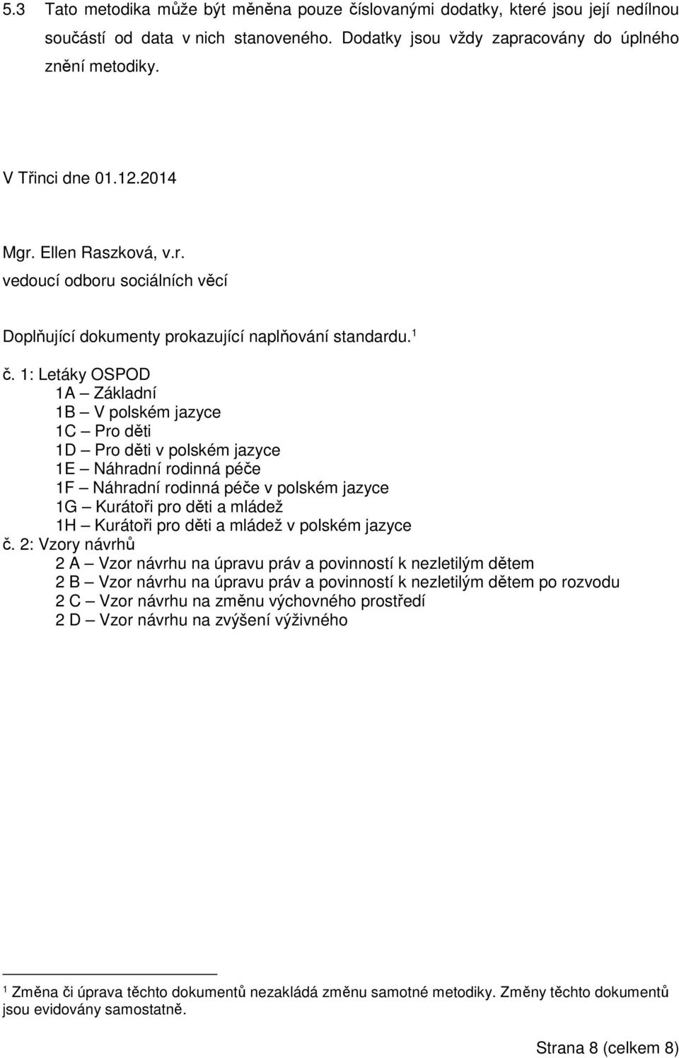 1: Letáky OSPOD 1A Základní 1B V polském jazyce 1C Pro děti 1D Pro děti v polském jazyce 1E Náhradní rodinná péče 1F Náhradní rodinná péče v polském jazyce 1G Kurátoři pro děti a mládež 1H Kurátoři