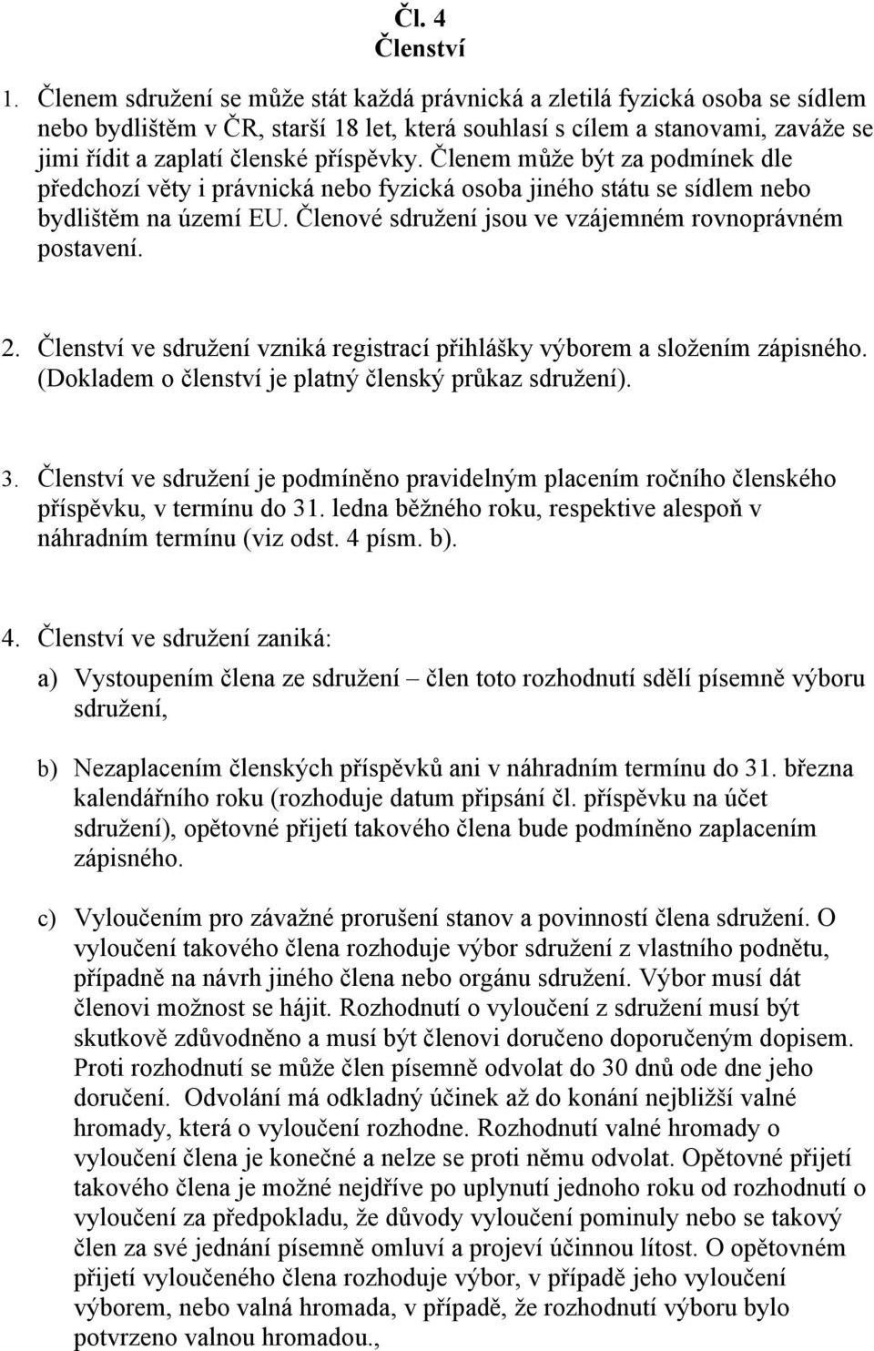 Členem může být za podmínek dle předchozí věty i právnická nebo fyzická osoba jiného státu se sídlem nebo bydlištěm na území EU. Členové sdružení jsou ve vzájemném rovnoprávném postavení. 2.