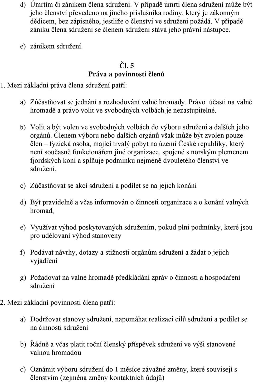 V případě zániku člena sdružení se členem sdružení stává jeho právní nástupce. e) zánikem sdružení. Čl. 5 Práva a povinnosti členů 1.