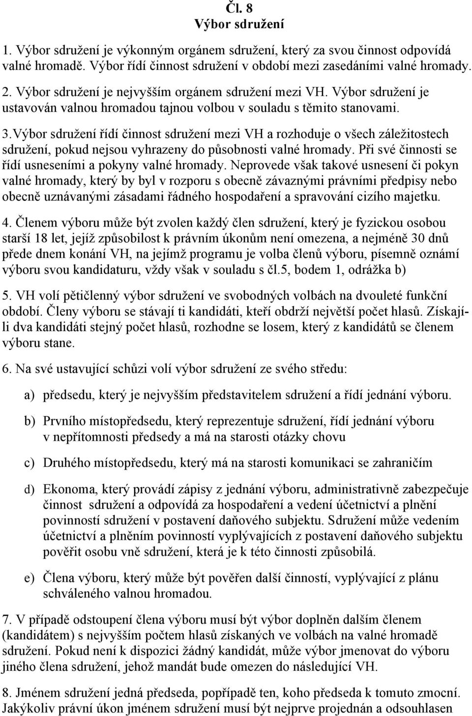 Výbor sdružení řídí činnost sdružení mezi VH a rozhoduje o všech záležitostech sdružení, pokud nejsou vyhrazeny do působnosti valné hromady. Při své činnosti se řídí usneseními a pokyny valné hromady.