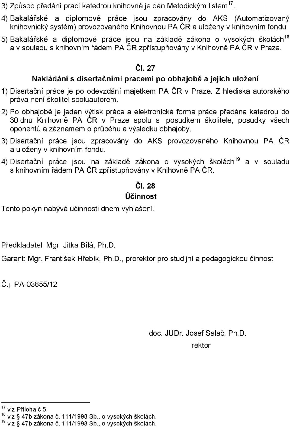 5) Bakalářské a diplomové práce jsou na základě zákona o vysokých školách 18 a v souladu s knihovním řádem PA ČR zpřístupňovány v Knihovně PA ČR v Praze. Čl.