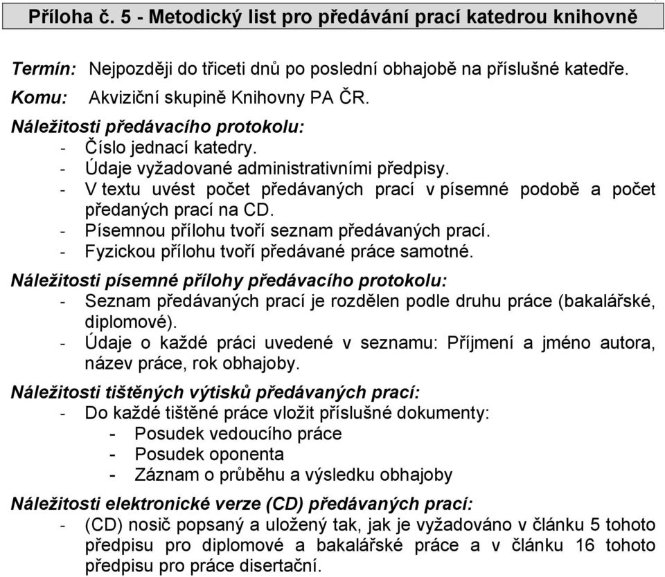 Písemnou přílohu tvoří seznam předávaných prací. Fyzickou přílohu tvoří předávané práce samotné.