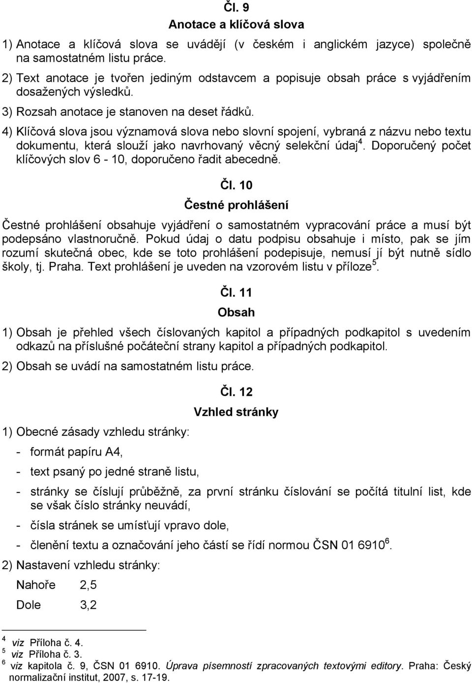 4) Klíčová slova jsou významová slova nebo slovní spojení, vybraná z názvu nebo textu dokumentu, která slouží jako navrhovaný věcný selekční údaj 4.