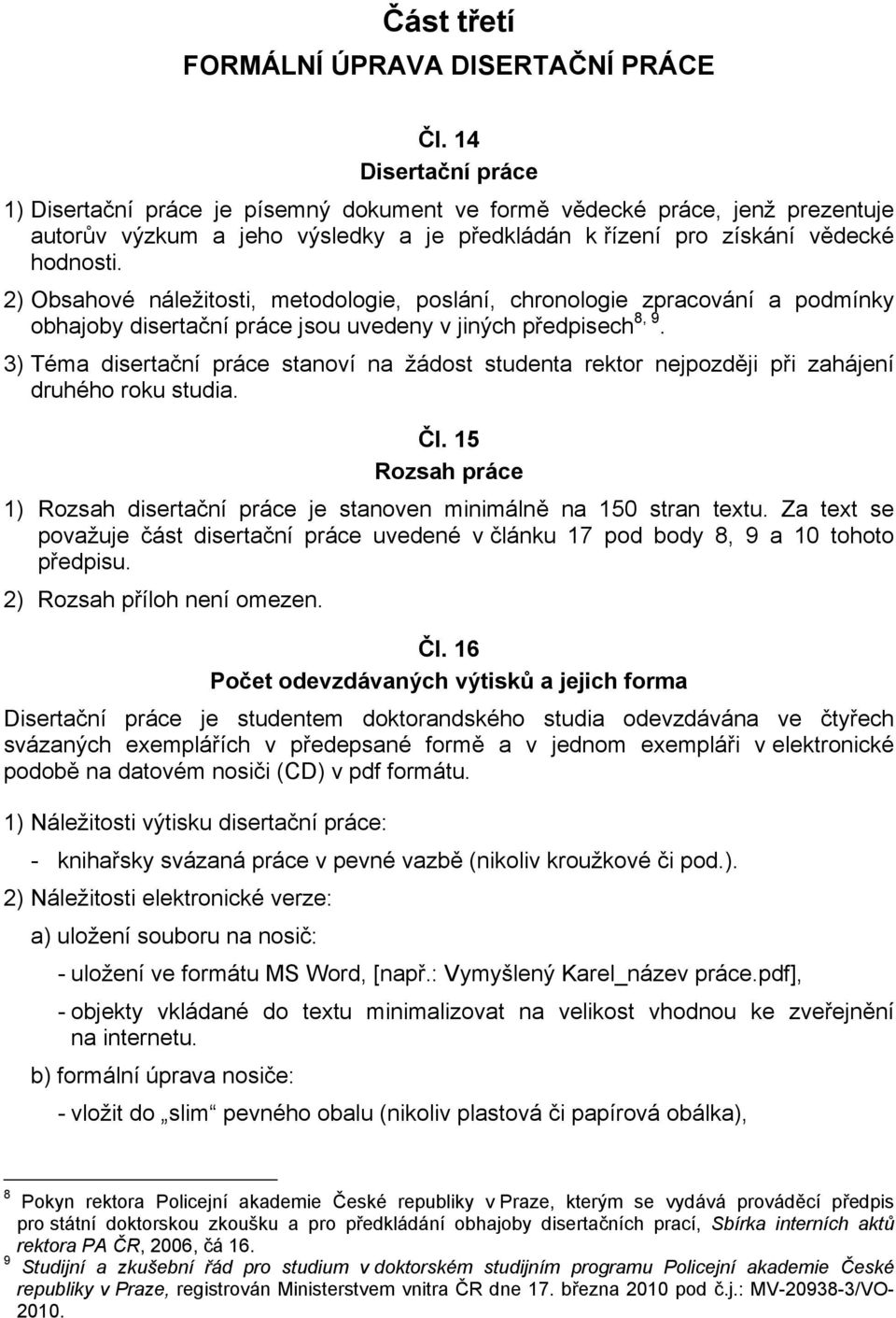 2) Obsahové náležitosti, metodologie, poslání, chronologie zpracování a podmínky obhajoby disertační práce jsou uvedeny v jiných předpisech 8, 9.