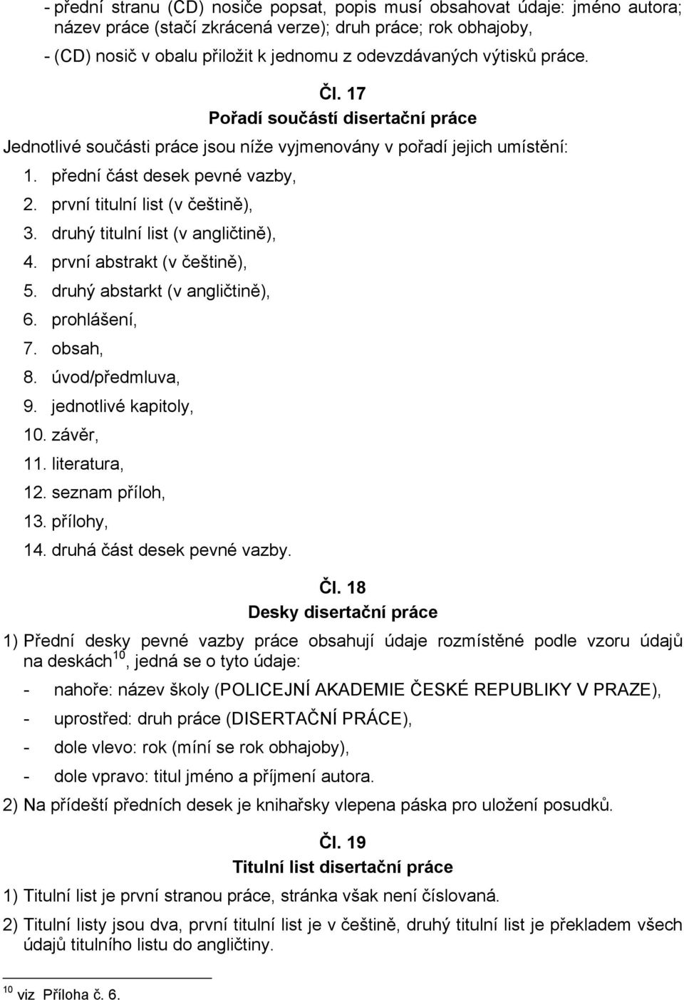 druhý titulní list (v angličtině), 4. první abstrakt (v češtině), 5. druhý abstarkt (v angličtině), 6. prohlášení, 7. obsah, 8. úvod/předmluva, 9. jednotlivé kapitoly, 10. závěr, 11. literatura, 12.