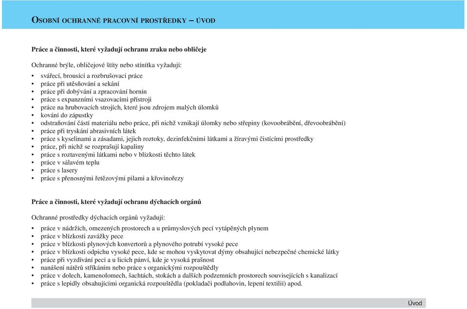 odstraňování částí materiálu nebo práce, při nichž vznikají úlomky nebo střepiny (kovoobrábění, dřevoobrábění) práce při tryskání abrasivních látek práce s kyselinami a zásadami, jejich roztoky,