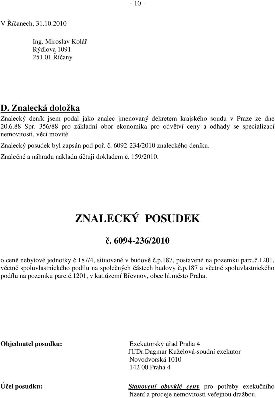 Znalečné a náhradu nákladů účtuji dokladem č. 159/2010. ZNALECKÝ POSUDEK č. 6094-236/2010 o ceně nebytové jednotky č.187/4, situované v budově č.p.187, postavené na pozemku parc.č.1201, včetně spoluvlastnického podílu na společných částech budovy č.