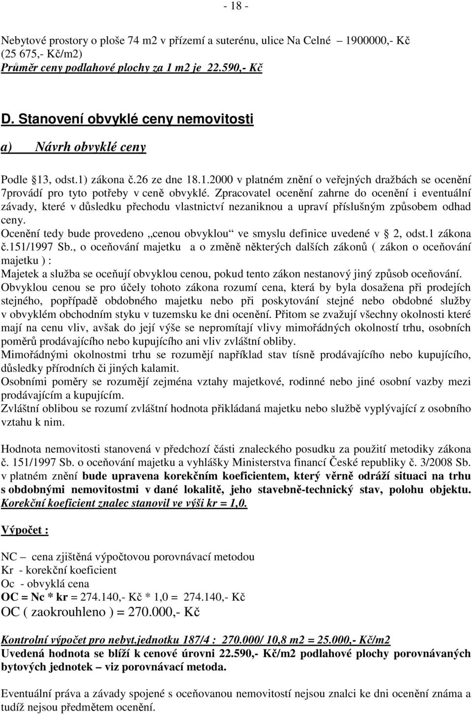 Zpracovatel ocenění zahrne do ocenění i eventuální závady, které v důsledku přechodu vlastnictví nezaniknou a upraví příslušným způsobem odhad ceny.