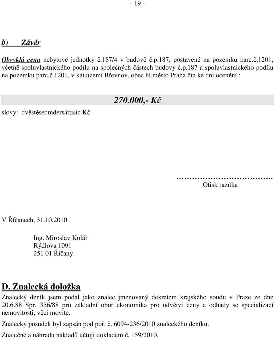 Miroslav Kolář Rýdlova 1091 251 01 Říčany D. Znalecká doložka Znalecký deník jsem podal jako znalec jmenovaný dekretem krajského soudu v Praze ze dne 20.6.88 Spr.