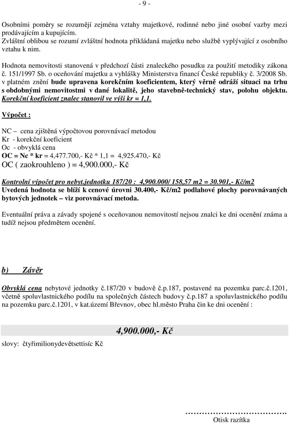 Hodnota nemovitosti stanovená v předchozí části znaleckého posudku za použití metodiky zákona č. 151/1997 Sb. o oceňování majetku a vyhlášky Ministerstva financí České republiky č. 3/2008 Sb.