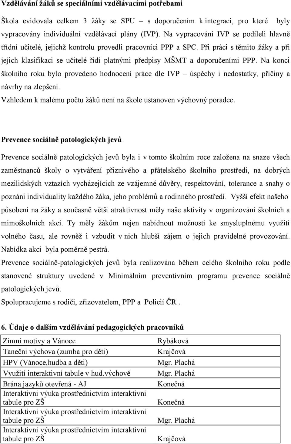 Při práci s těmito žáky a při jejich klasifikaci se učitelé řídí platnými předpisy MŠMT a doporučeními PPP.