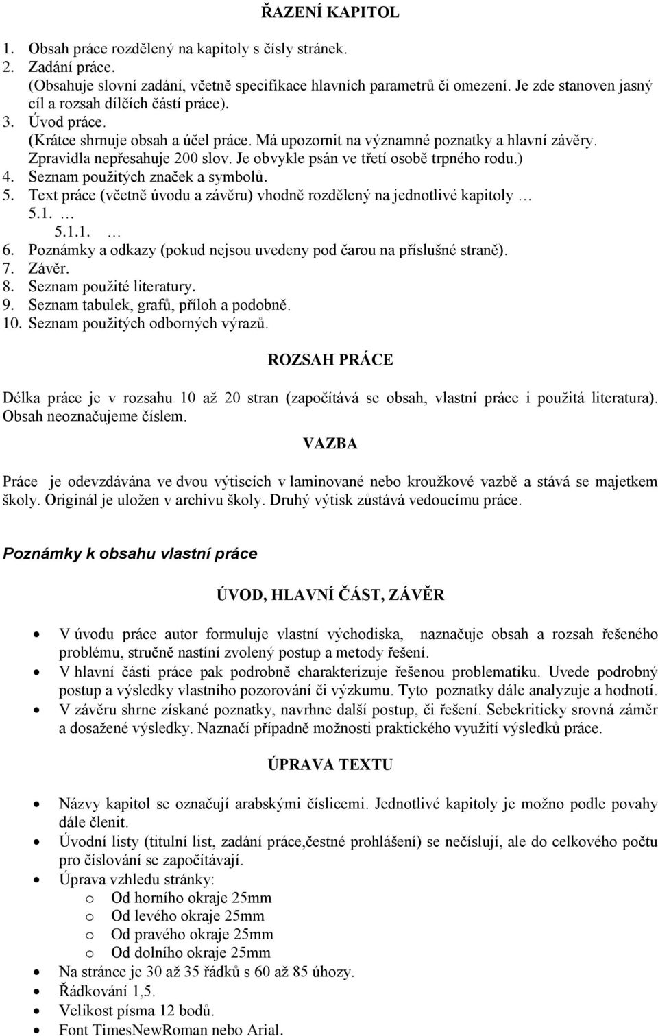 Je obvykle psán ve třetí osobě trpného rodu.) 4. Seznam použitých značek a symbolů. 5. Text práce (včetně úvodu a závěru) vhodně rozdělený na jednotlivé kapitoly 5.1. 5.1.1. 6.