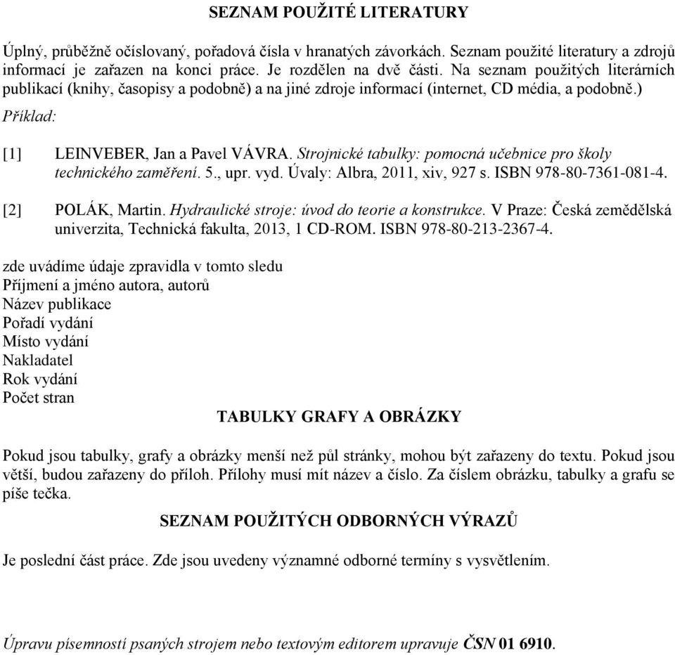 Strojnické tabulky: pomocná učebnice pro školy technického zaměření. 5., upr. vyd. Úvaly: Albra, 2011, xiv, 927 s. ISBN 978-80-7361-081-4. [2] POLÁK, Martin.