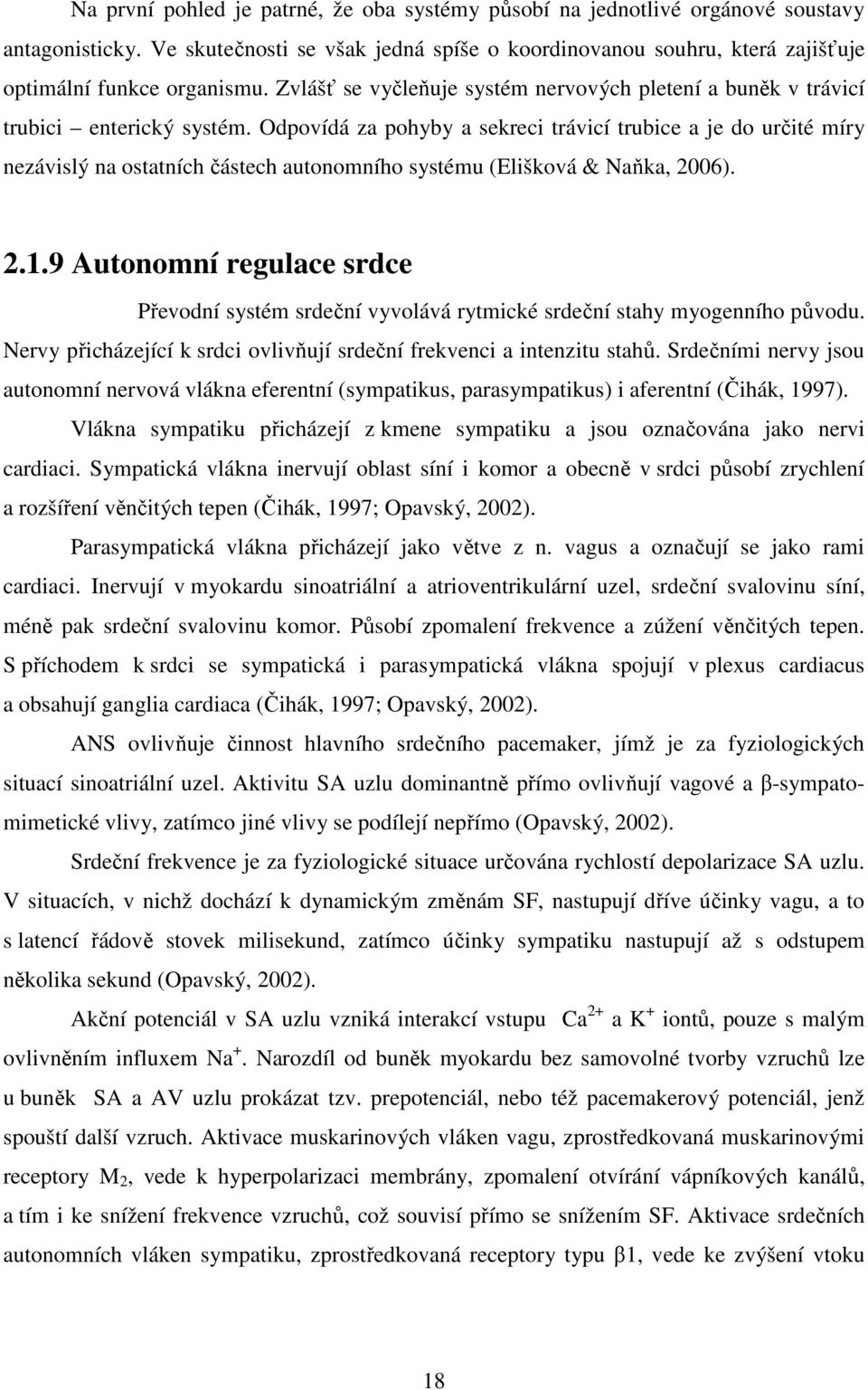 Odpovídá za pohyby a sekreci trávicí trubice a je do určité míry nezávislý na ostatních částech autonomního systému (Elišková & Naňka, 2006). 2.1.