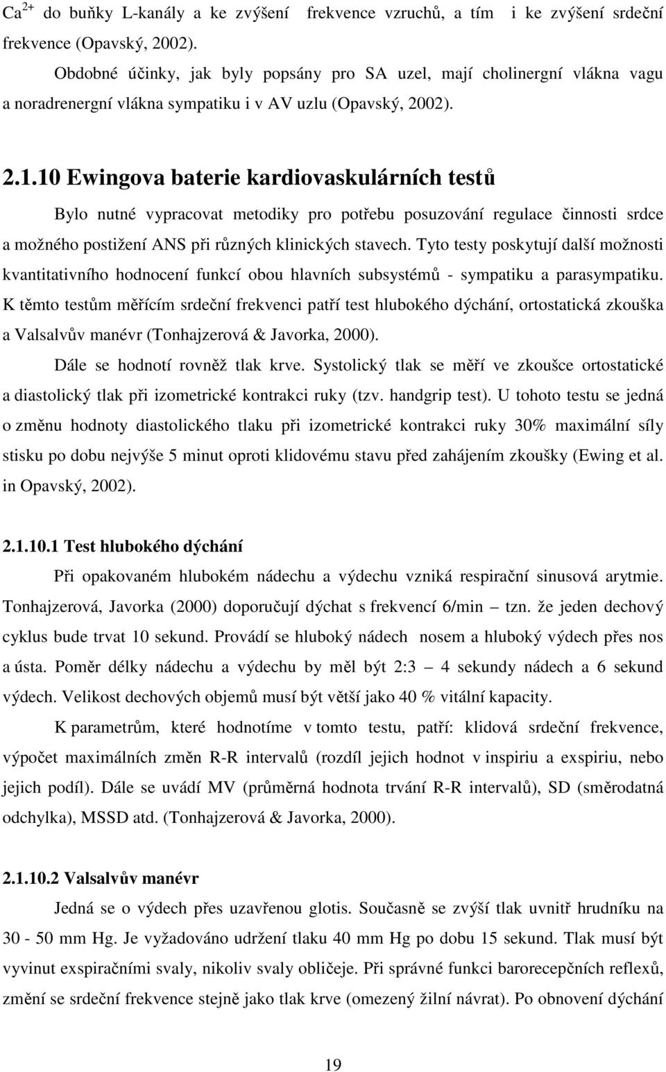 10 Ewingova baterie kardiovaskulárních testů Bylo nutné vypracovat metodiky pro potřebu posuzování regulace činnosti srdce a možného postižení ANS při různých klinických stavech.