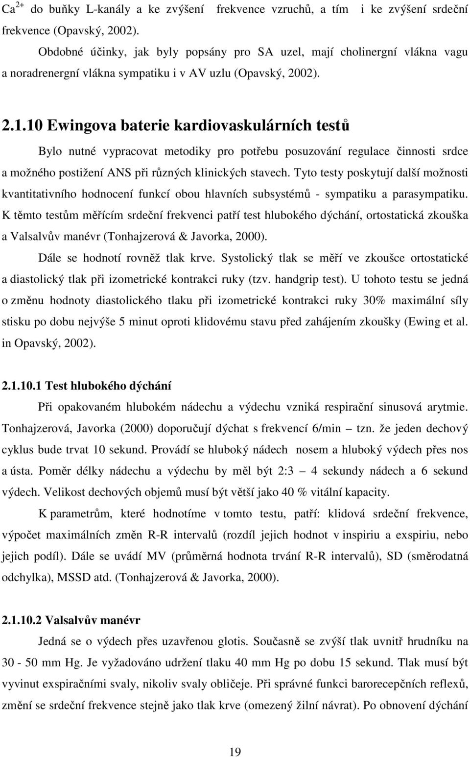 10 Ewingova baterie kardiovaskulárních testů Bylo nutné vypracovat metodiky pro potřebu posuzování regulace činnosti srdce a možného postižení ANS při různých klinických stavech.