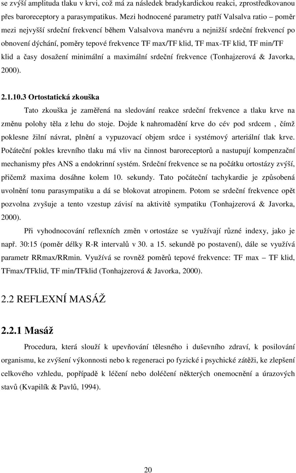 TF max-tf klid, TF min/tf klid a časy dosažení minimální a maximální srdeční frekvence (Tonhajzerová & Javorka, 2000). 2.1.10.