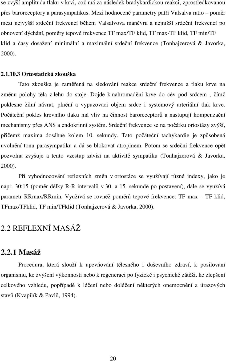 TF max-tf klid, TF min/tf klid a časy dosažení minimální a maximální srdeční frekvence (Tonhajzerová & Javorka, 2000). 2.1.10.