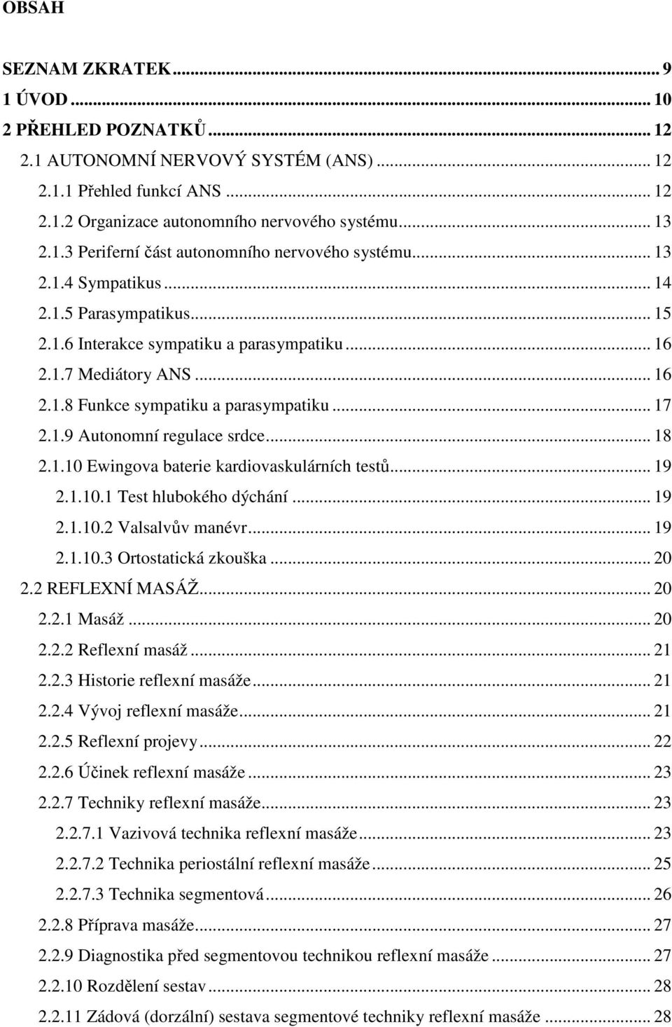 .. 18 2.1.10 Ewingova baterie kardiovaskulárních testů... 19 2.1.10.1 Test hlubokého dýchání... 19 2.1.10.2 Valsalvův manévr... 19 2.1.10.3 Ortostatická zkouška... 20 2.2 REFLEXNÍ MASÁŽ... 20 2.2.1 Masáž.
