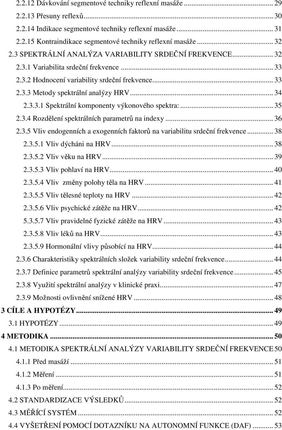 .. 34 2.3.3.1 Spektrální komponenty výkonového spektra:... 35 2.3.4 Rozdělení spektrálních parametrů na indexy... 36 2.3.5 Vliv endogenních a exogenních faktorů na variabilitu srdeční frekvence... 38 2.