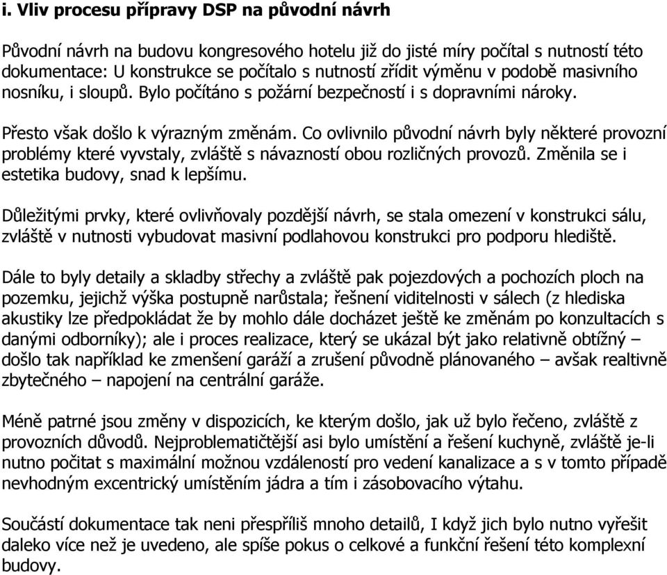 Co ovlivnilo původní návrh byly některé provozní problémy které vyvstaly, zvláště s návazností obou rozličných provozů. Změnila se i estetika budovy, snad k lepšímu.
