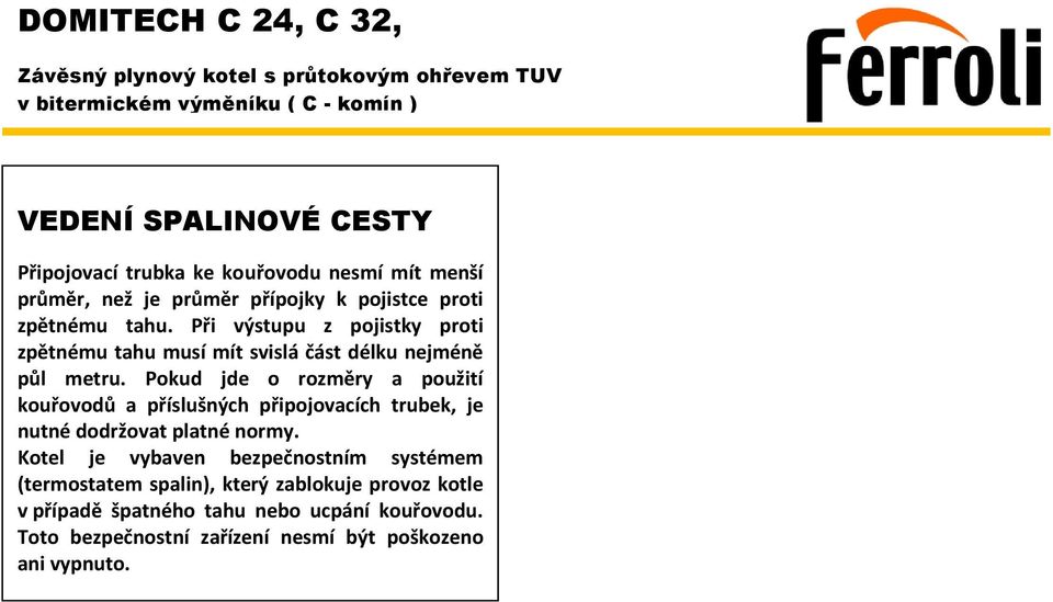 Pokud jde o rozměry a použití kouřovodů a příslušných připojovacích trubek, je nutné dodržovat platné normy.