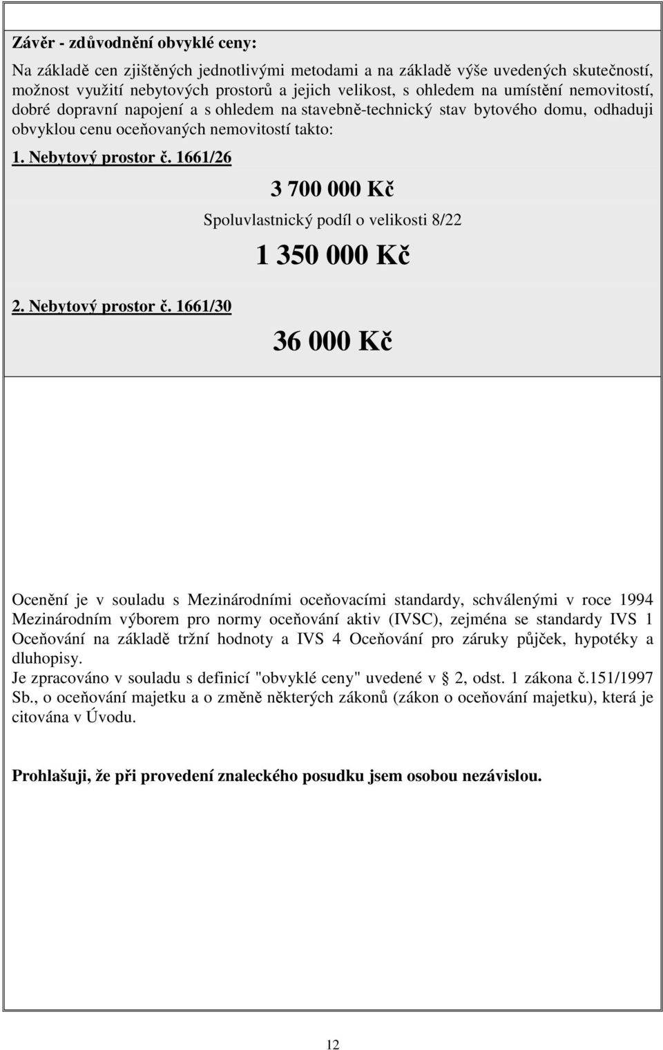 1661/26 3 700 000 Kč Spoluvlastnický podíl o velikosti 8/22 1 350 000 Kč 2. Nebytový prostor č.