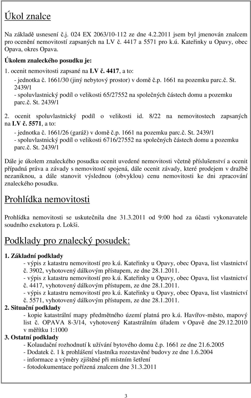 č. St. 2439/1 - spoluvlastnický podíl o velikosti 65/27552 na společných částech domu a pozemku parc.č. St. 2439/1 2. ocenit spoluvlastnický podíl o velikosti id.